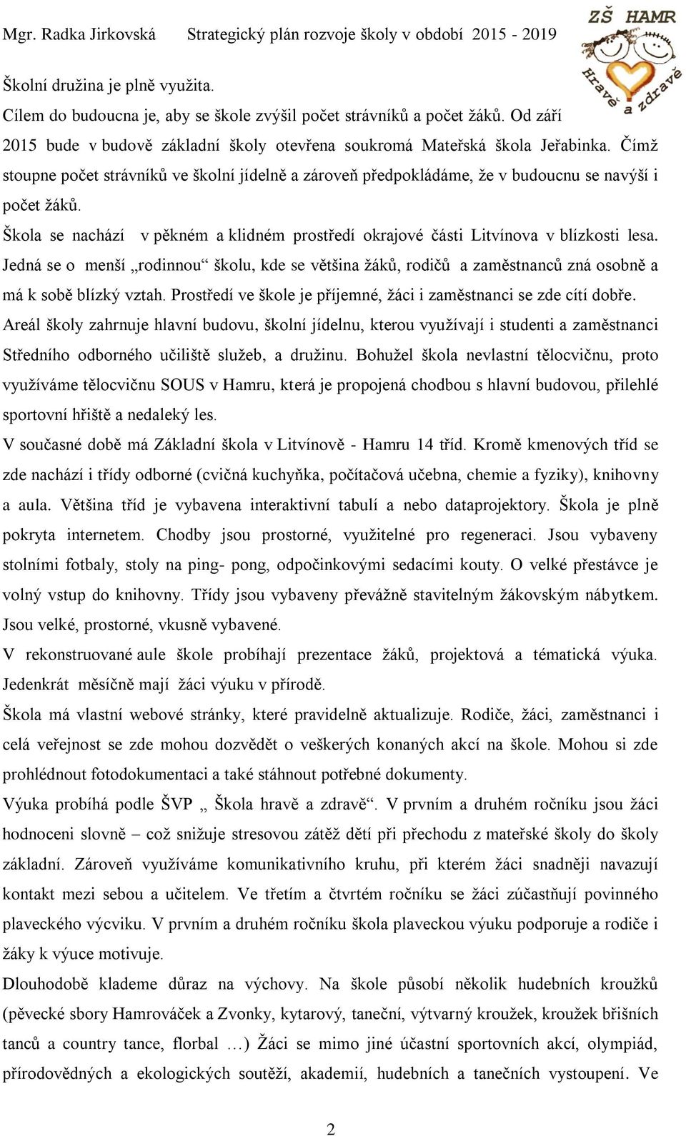 Jedná se o menší rodinnou školu, kde se většina žáků, rodičů a zaměstnanců zná osobně a má k sobě blízký vztah. Prostředí ve škole je příjemné, žáci i zaměstnanci se zde cítí dobře.