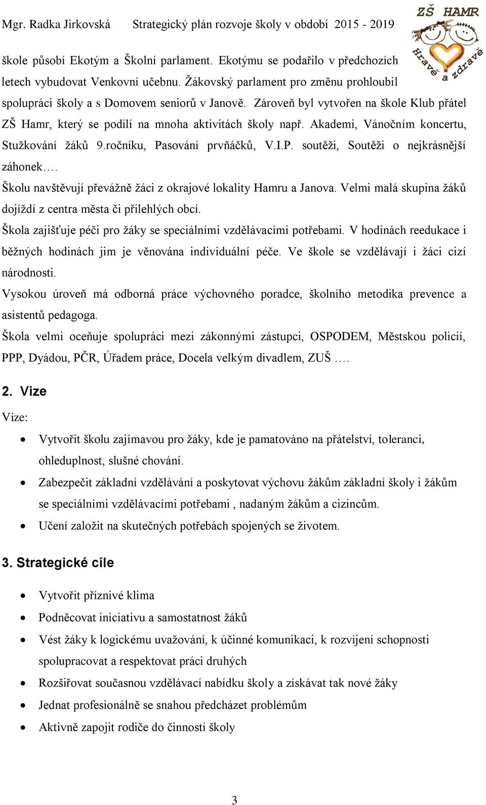 Školu navštěvují převážně žáci z okrajové lokality Hamru a Janova. Velmi malá skupina žáků dojíždí z centra města či přilehlých obcí.