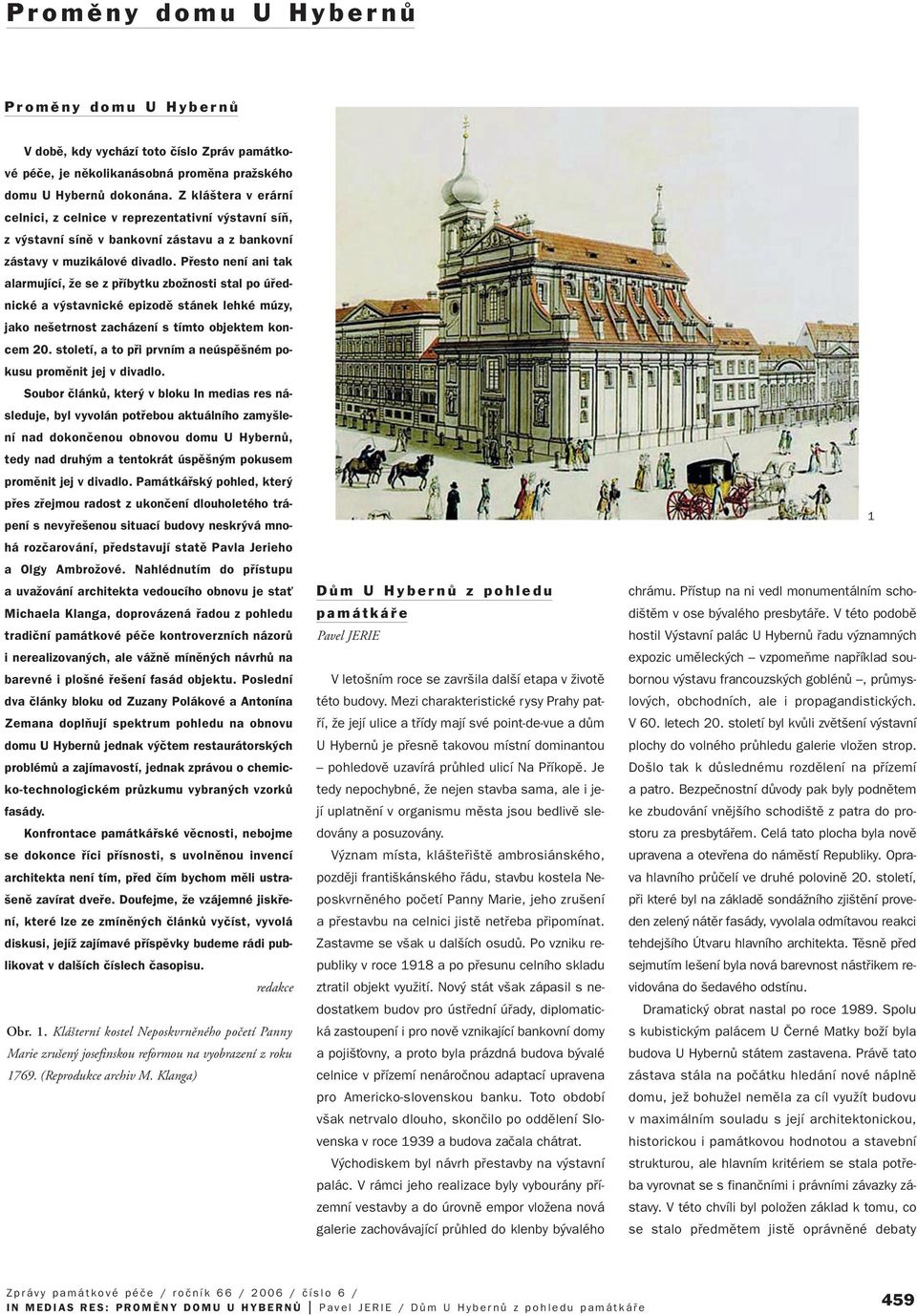 Pfiesto není ani tak alarmující, Ïe se z pfiíbytku zboïnosti stal po úfiednické a v stavnické epizodû stánek lehké múzy, jako ne etrnost zacházení s tímto objektem koncem 20.