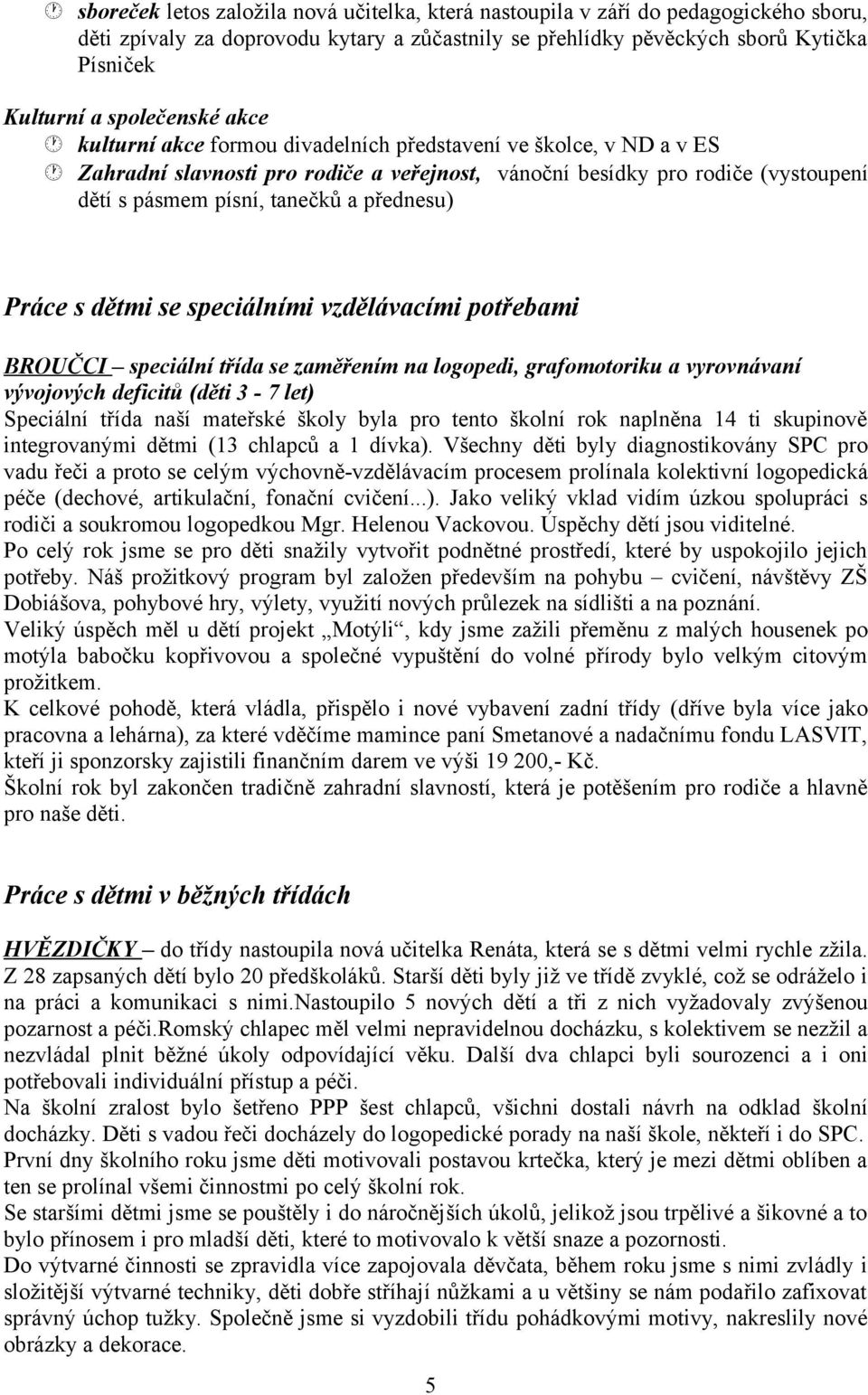 přednesu) Práce s dětmi se speciálními vzdělávacími potřebami BROUČCI speciální třída se zaměřením na logopedi, grafomotoriku a vyrovnávaní vývojových deficitů (děti 3-7 let) Speciální třída naší