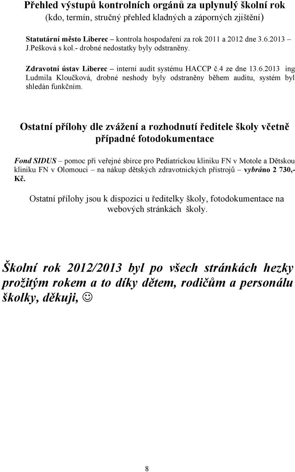 2013 ing Ludmila Kloučková, drobné neshody byly odstraněny během auditu, systém byl shledán funkčním.