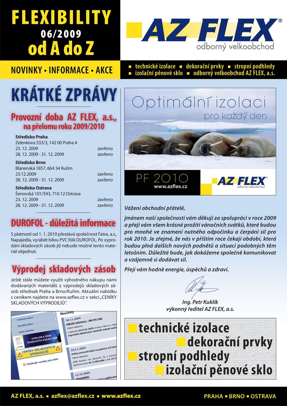 1. 2010 přestává společnost Fatra, a.s., Napajedla, vyrábět bílou PVC fólii DUROFOL. Po vyprodání skladových zásob již nebude možné tento materiál objednat.