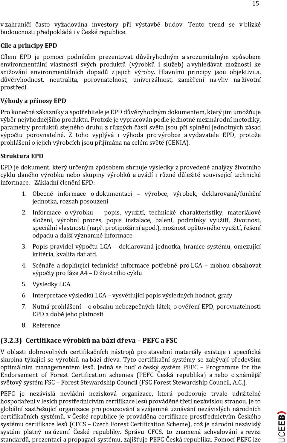 environmentálních dopadů z jejich výroby. Hlavními principy jsou objektivita, důvěryhodnost, neutralita, porovnatelnost, univerzálnost, zaměření na vliv na životní prostředí.