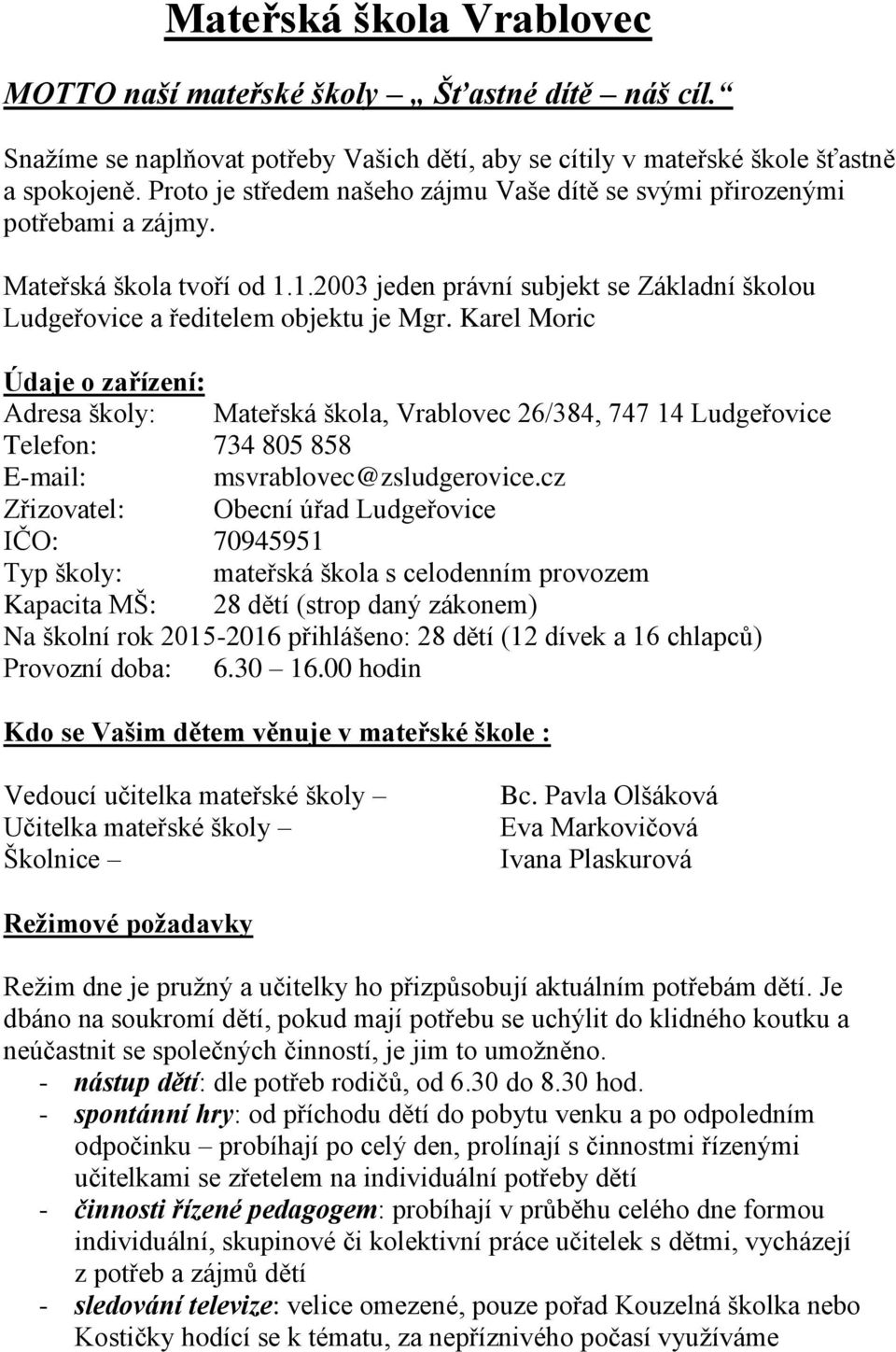 Karel Moric Údaje o zařízení: Adresa školy: Mateřská škola, Vrablovec 26/384, 747 14 Ludgeřovice Telefon: 734 805 858 E-mail: msvrablovec@zsludgerovice.