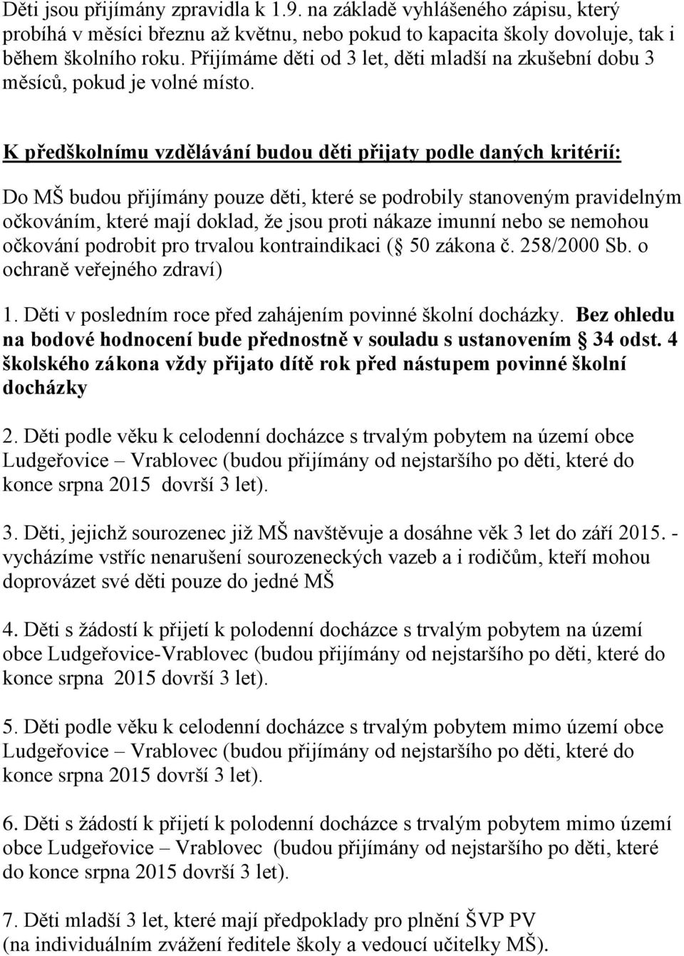 K předškolnímu vzdělávání budou děti přijaty podle daných kritérií: Do MŠ budou přijímány pouze děti, které se podrobily stanoveným pravidelným očkováním, které mají doklad, že jsou proti nákaze