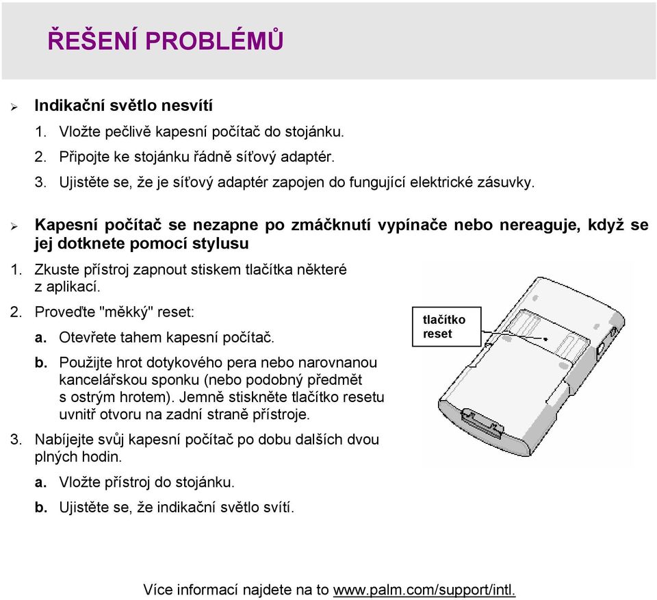 Zkuste přístroj zapnout stiskem tlačítka některé z aplikací. 2. Proveďte "měkký" reset: a. Otevřete tahem kapesní počítač. b.