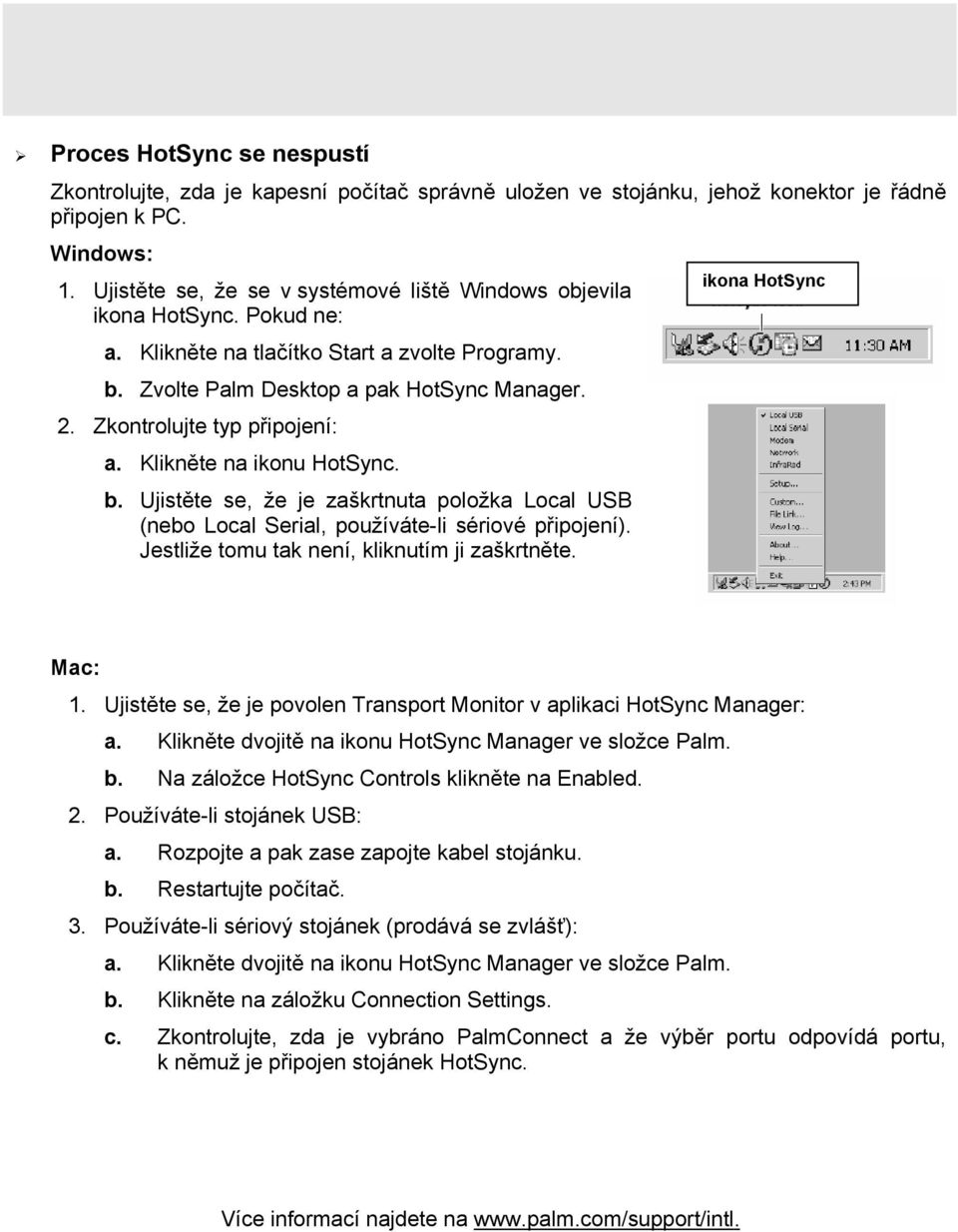 Zkontrolujte typ připojení: a. Klikněte na ikonu HotSync. b. Ujistěte se, že je zaškrtnuta položka Local USB (nebo Local Serial, používáte-li sériové připojení).