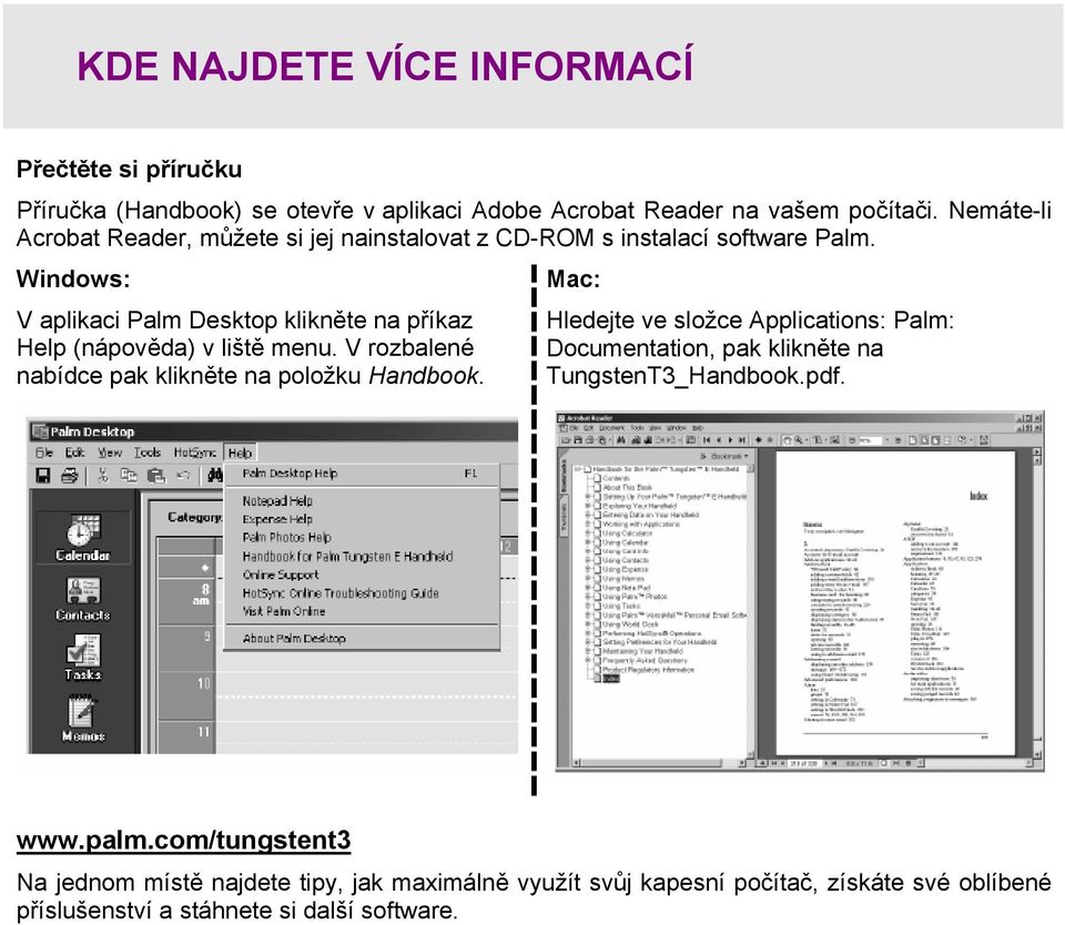 Windows: V aplikaci Palm Desktop klikněte na příkaz Help (nápověda) v liště menu. V rozbalené nabídce pak klikněte na položku Handbook.