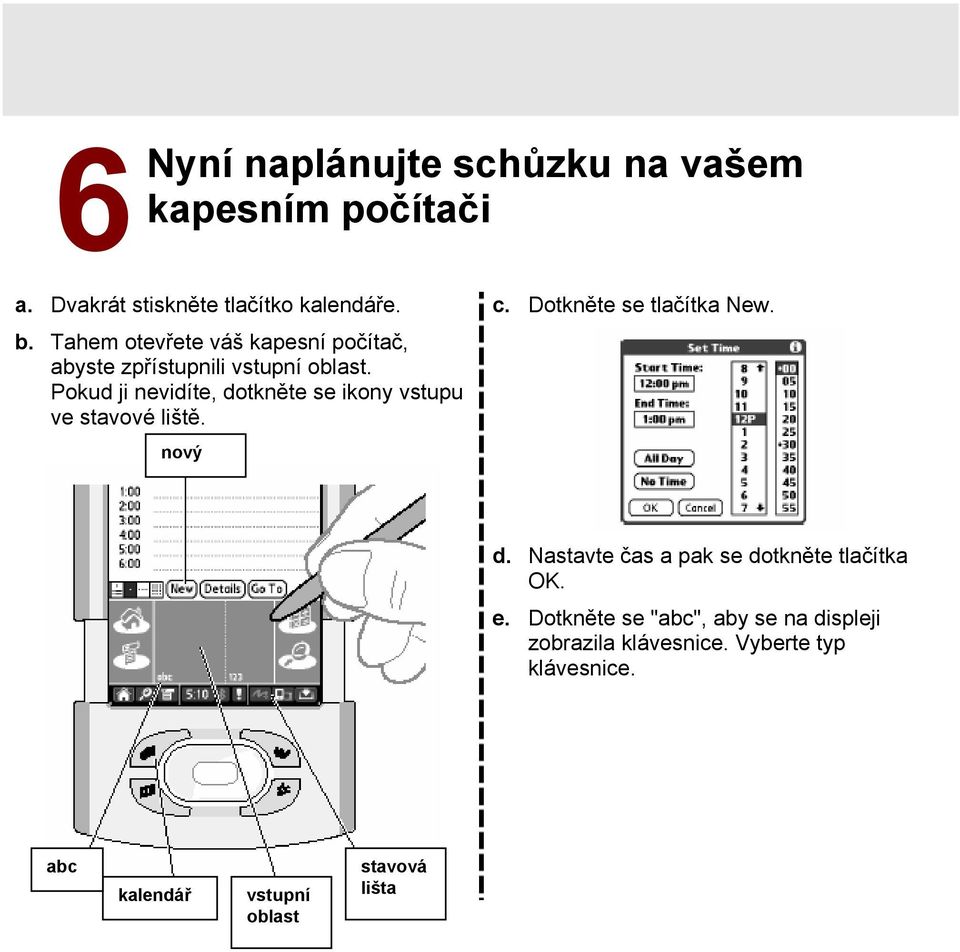 Pokud ji nevidíte, dotkněte se ikony vstupu ve stavové liště. nový c. Dotkněte se tlačítka New. d. Nastavte čas a pak se dotkněte tlačítka OK.