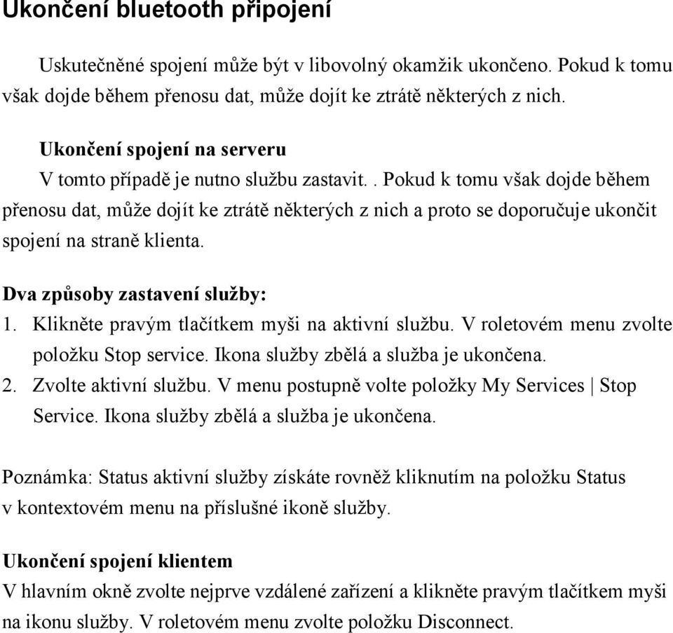 . Pokud k tomu však dojde během přenosu dat, může dojít ke ztrátě některých z nich a proto se doporučuje ukončit spojení na straně klienta. Dva způsoby zastavení služby: 1.