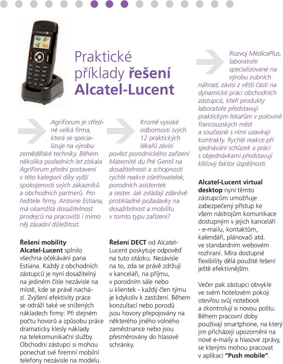 Pro ředitele firmy, Antoine Estiana, má okamžitá dosažitelnost prodejců na pracovišti i mimo něj zásadní důležitost. Řešení mobility Alcatel-Lucent splnilo všechna očekávání pana Estiana.