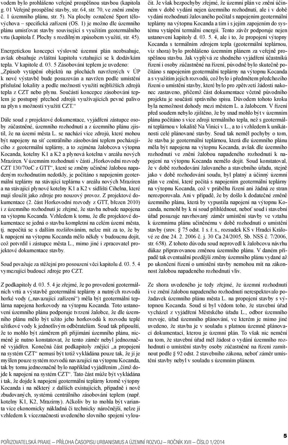 Plochy s rozdílným způsobem využití, str. 45). Energetickou koncepci výslovně územní plán neobsahuje, avšak obsahuje zvláštní kapitolu vztahující se k dodávkám tepla. V kapitole d. 03.