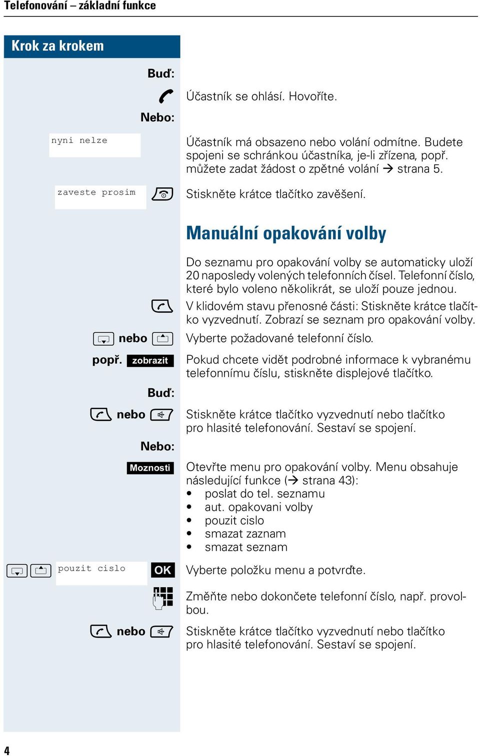 Manuální opakování volby nebo Do seznamu pro opakování volby se automaticky uloží 20 naposledy volených telefonních čísel. Telefonní číslo, které bylo voleno několikrát, se uloží pouze jednou.