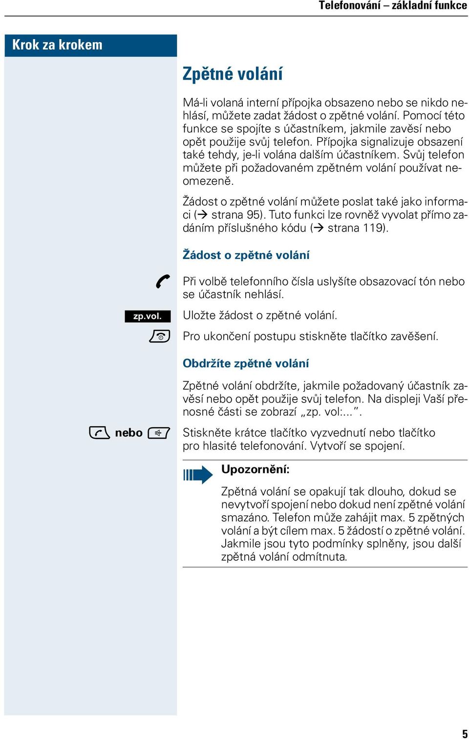 Svůj telefon můžete při požadovaném zpětném volání používat neomezeně. Žádost o zpětné volání můžete poslat také jako informaci ( strana 95).