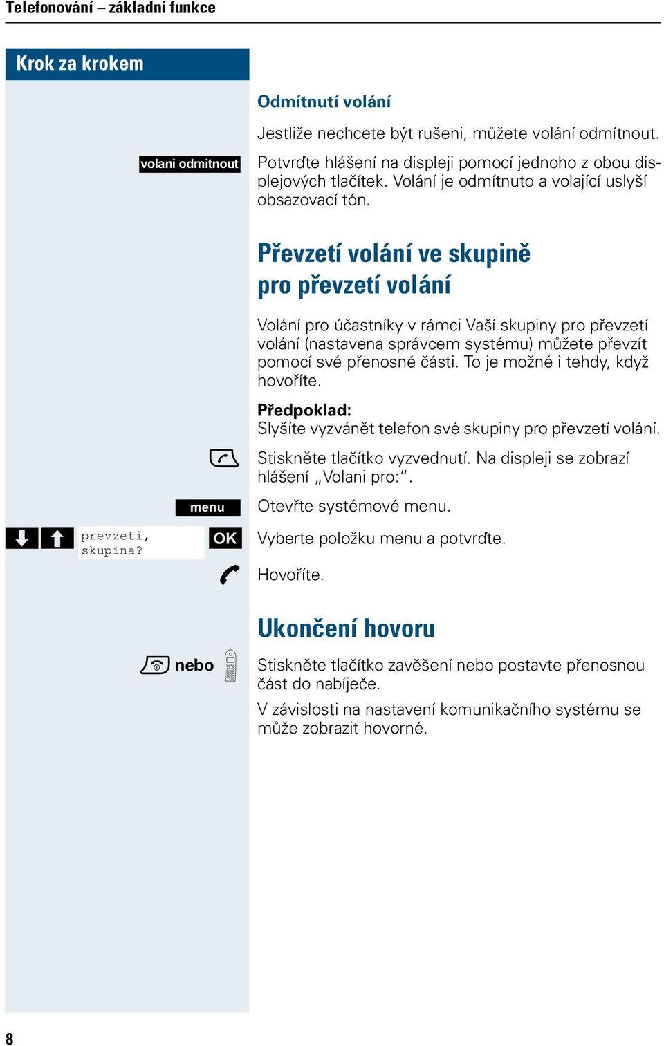 Převzetí volání ve skupině pro převzetí volání Volání pro účastníky v rámci Vaší skupiny pro převzetí volání (nastavena správcem systému) můžete převzít pomocí své přenosné části.