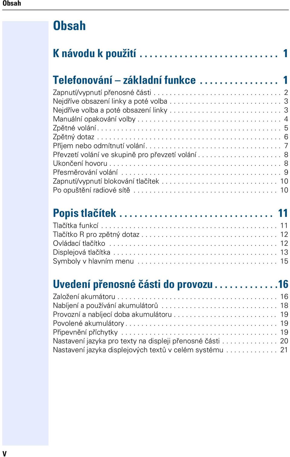 ............................................. 6 Příjem nebo odmítnutí volání.................................. 7 Převzetí volání ve skupině pro převzetí volání..................... 8 Ukončení hovoru.