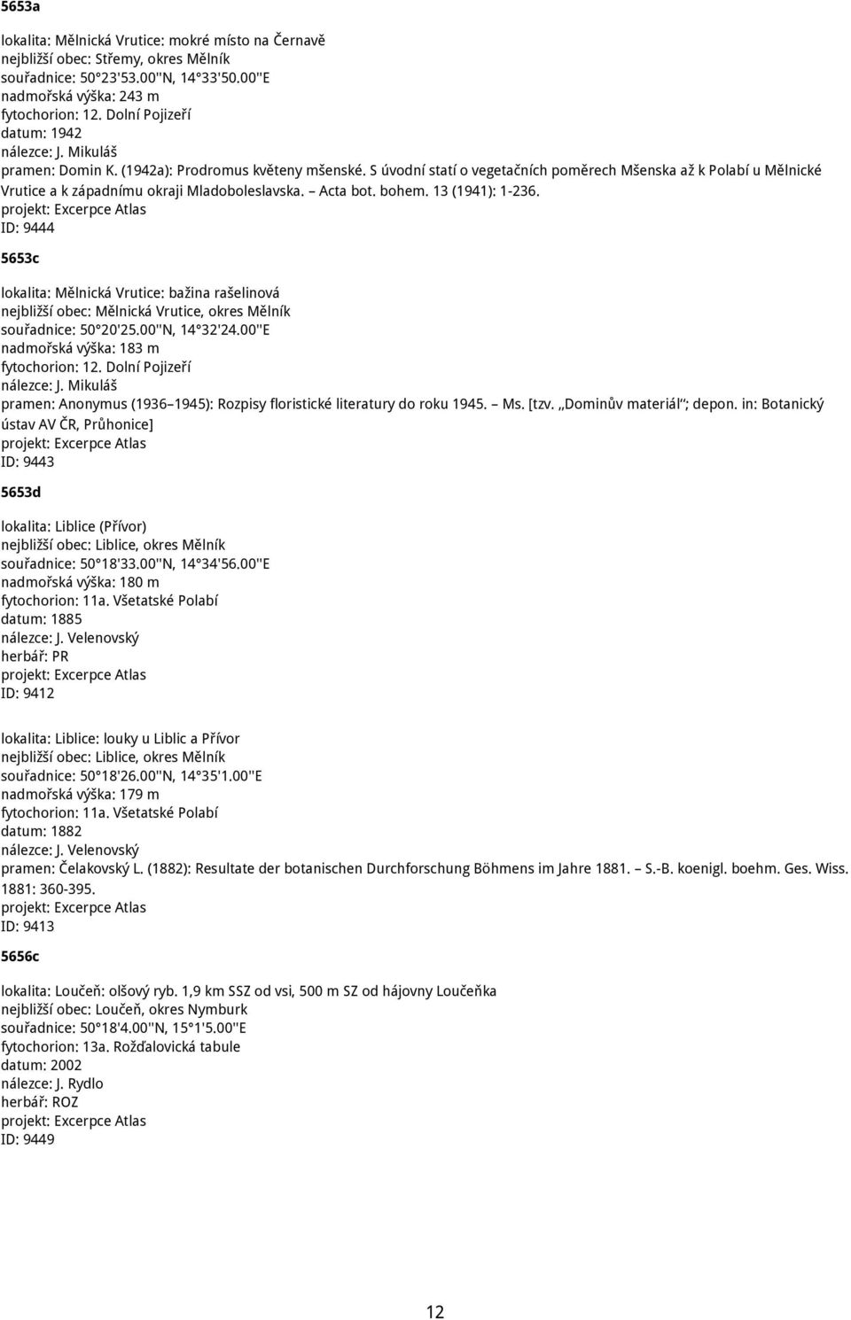 S úvodní statí o vegetačních poměrech Mšenska až k Polabí u Mělnické Vrutice a k západnímu okraji Mladoboleslavska. Acta bot. bohem. 13 (1941): 1-236.