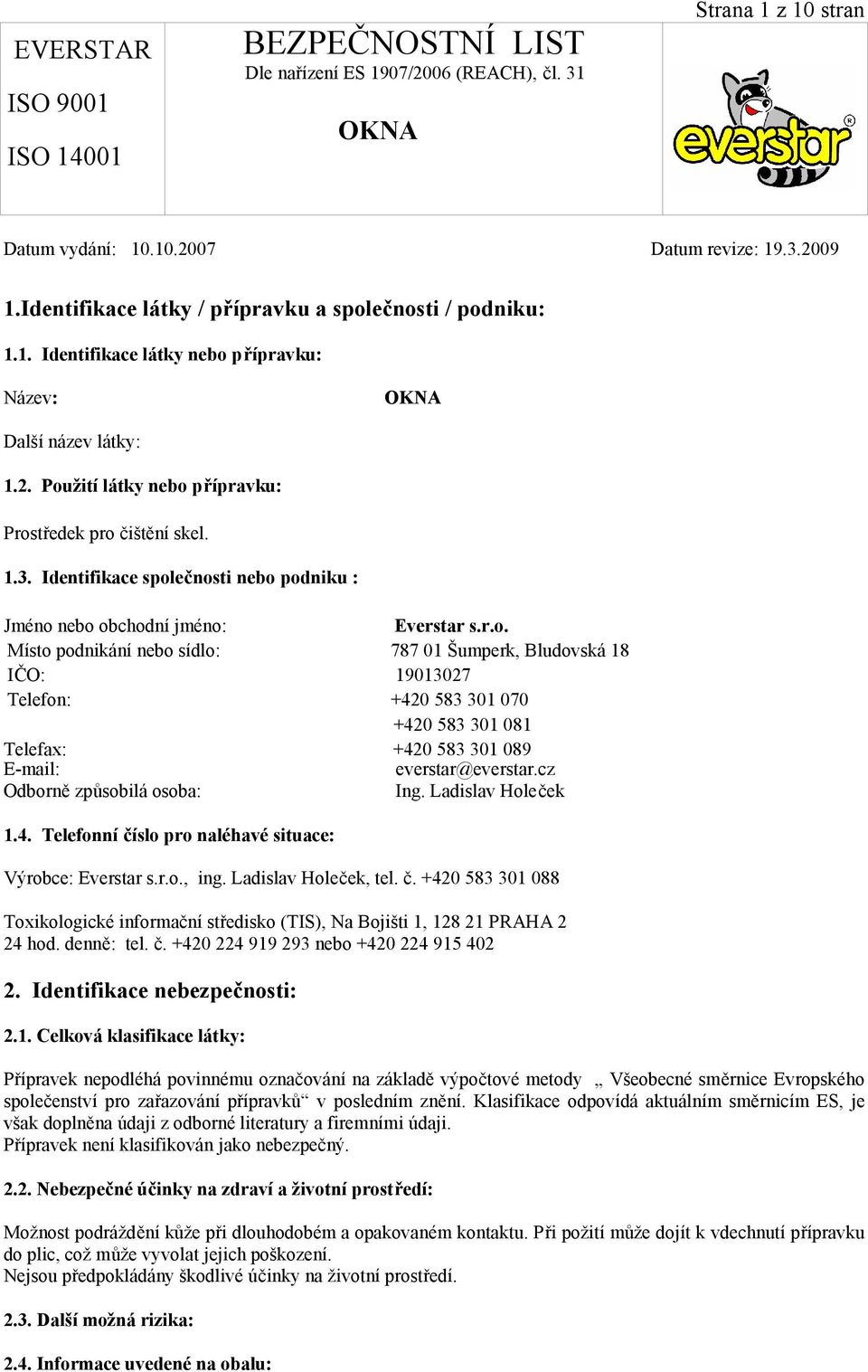 cz Odborně způsobilá osoba: Ing. Ladislav Holeček 1.4. Telefonní číslo pro naléhavé situace: Výrobce: Everstar s.r.o., ing. Ladislav Holeček, tel. č. +420 583 301 088 Toxikologické informační středisko (TIS), Na Bojišti 1, 128 21 PRAHA 2 24 hod.