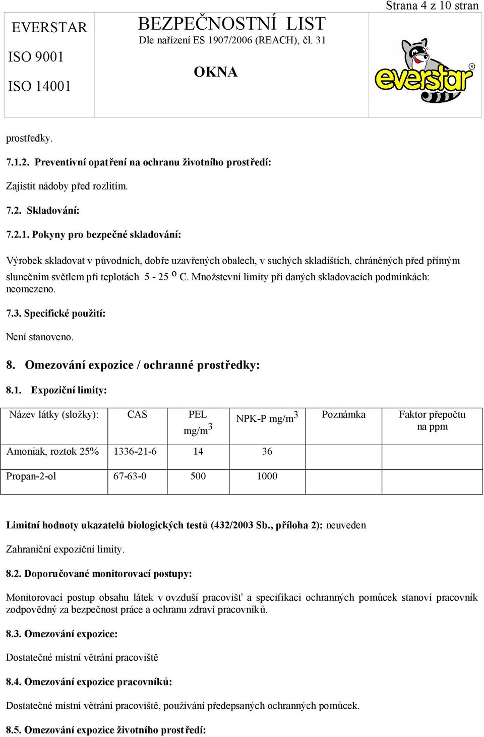 Expoziční limity: Název látky (složky): CAS PEL mg/m 3 NPK-P mg/m3 Poznámka Faktor přepočtu na ppm Amoniak, roztok 25% 1336-21-6 14 36 Propan-2-ol 67-63-0 500 1000 Limitní hodnoty ukazatelů