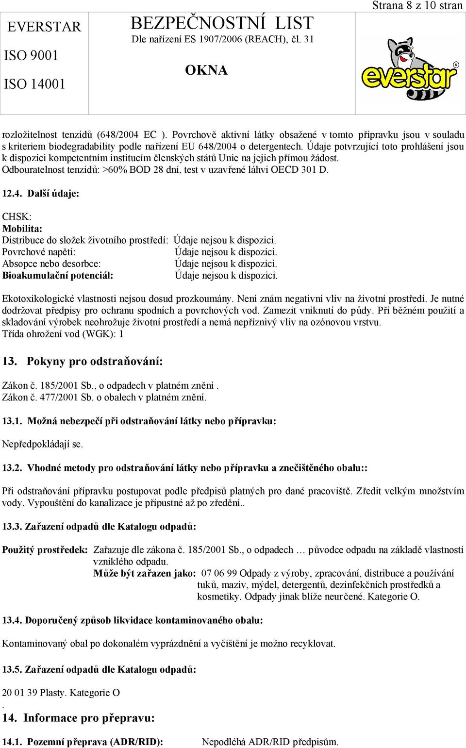 4. Další údaje: CHSK: Mobilita: Distribuce do složek životního prostředí: Údaje nejsou k dispozici. Povrchové napětí: Údaje nejsou k dispozici. Absopce nebo desorbce: Údaje nejsou k dispozici.