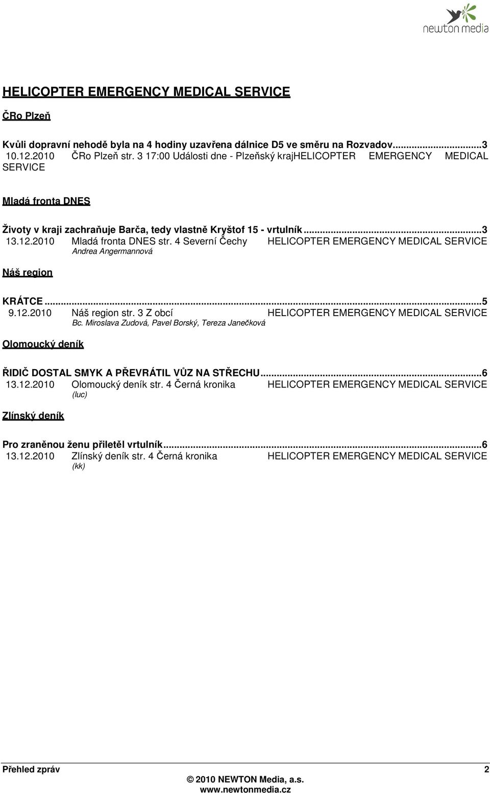 4 Severní Čechy HELICOPTER EMERGENCY MEDICAL SERVICE Andrea Angermannová Náš region KRÁTCE... 5 9.12.2010 Náš region str. 3 Z obcí HELICOPTER EMERGENCY MEDICAL SERVICE Bc.