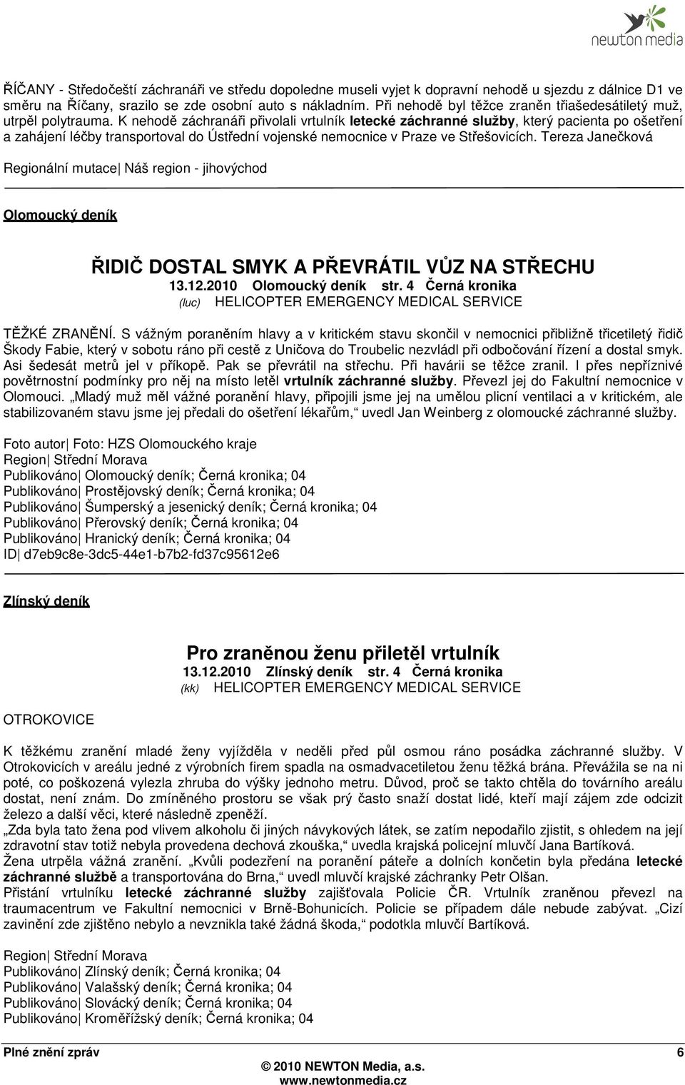 K nehodě záchranáři přivolali vrtulník letecké záchranné služby, který pacienta po ošetření a zahájení léčby transportoval do Ústřední vojenské nemocnice v Praze ve Střešovicích.