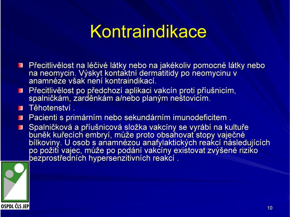 Přecitlivělost lost po předchozp edchozí aplikaci vakcín n proti příušnicp nicím, spalničkám, zarděnk nkám m a/nebo planým neštovic tovicím. Těhotenství.