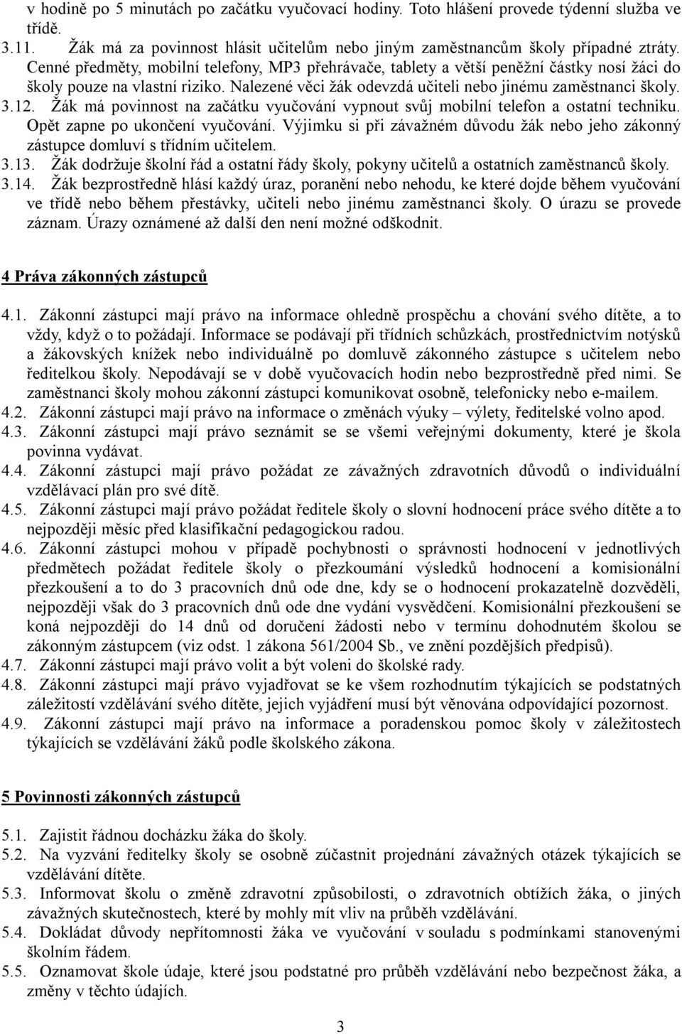 Žák má povinnost na začátku vyučování vypnout svůj mobilní telefon a ostatní techniku. Opět zapne po ukončení vyučování.