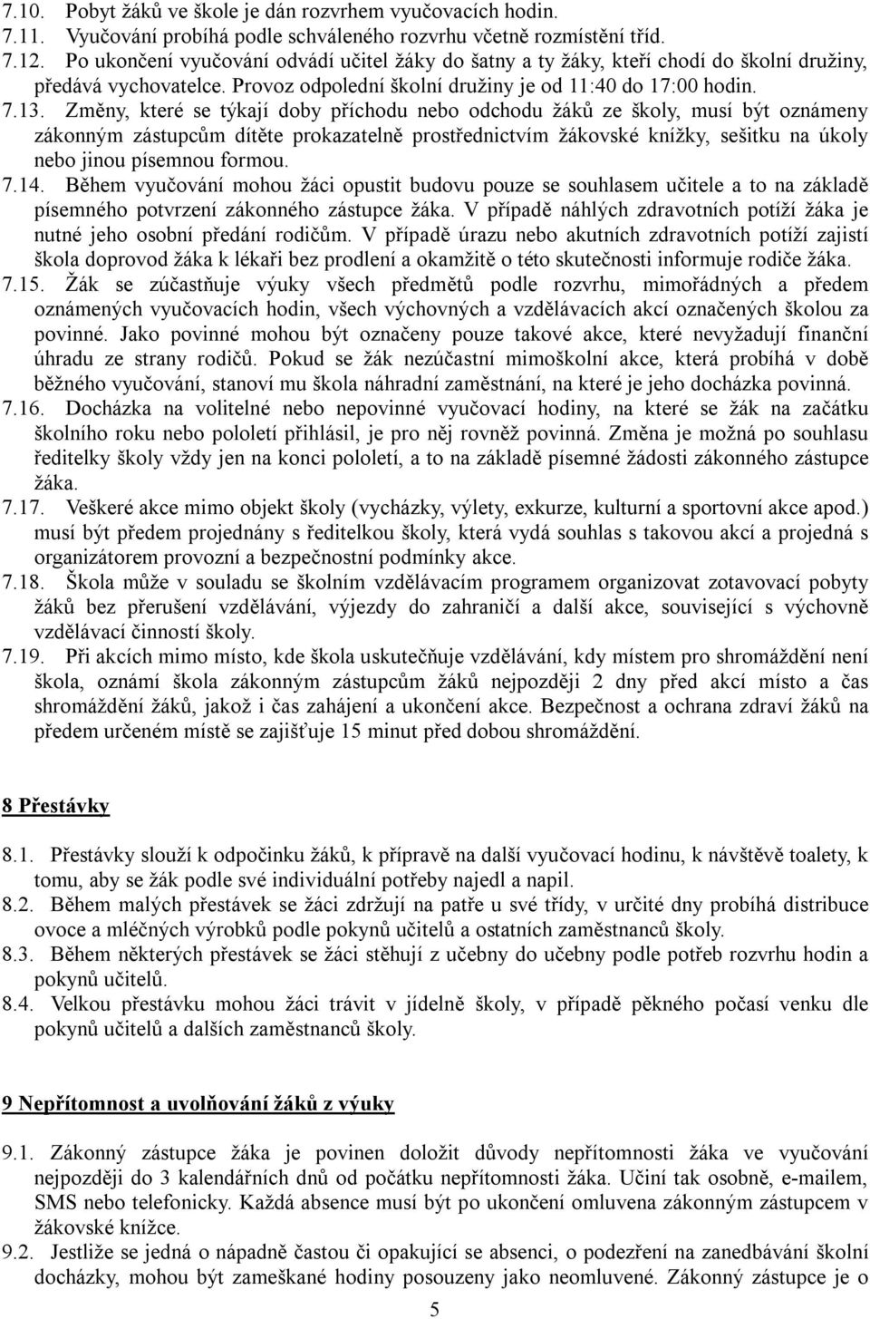 Změny, které se týkají doby příchodu nebo odchodu žáků ze školy, musí být oznámeny zákonným zástupcům dítěte prokazatelně prostřednictvím žákovské knížky, sešitku na úkoly nebo jinou písemnou formou.