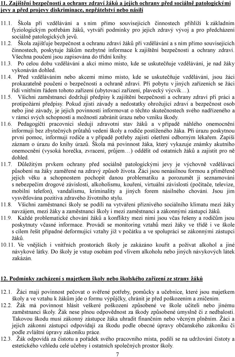 Všechna poučení jsou zapisována do třídní knihy. 11.3. Po celou dobu vzdělávání a akcí mimo místo, kde se uskutečňuje vzdělávání, je nad žáky vykonáván dohled. 11.4.