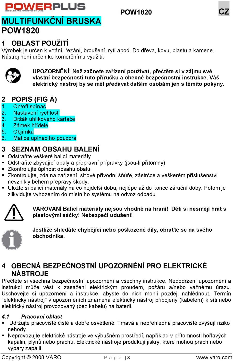 2 POPIS (FIG A) 1. On/off spínač 2. Nastavení rychlosti 3. Držák uhlíkového kartáče 4. Zámek hřídele 5. Objímka 6.