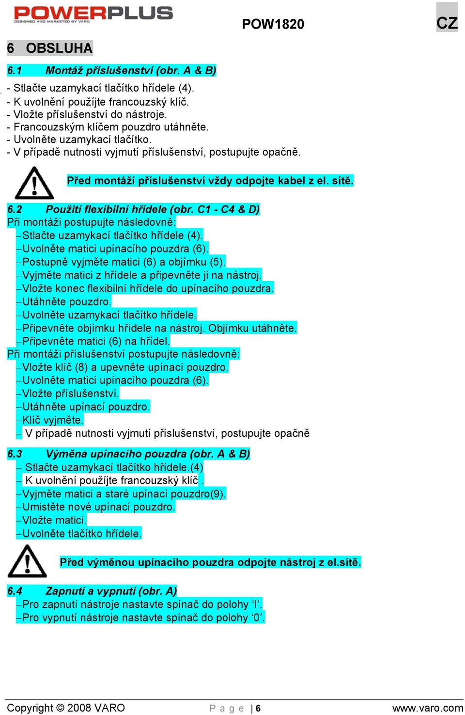 sítě. 6.2 Použití flexibilní hřídele (obr. C1 - C4 & D) Při montáži postupujte následovně: Stlačte uzamykací tlačítko hřídele (4). Uvolněte matici upínacího pouzdra (6).