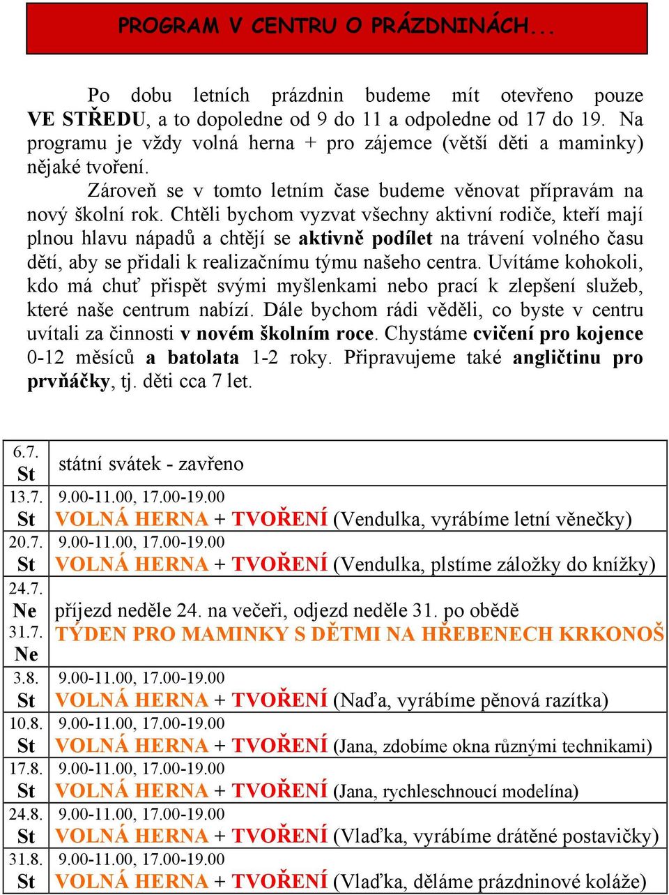 Chtěli bychom vyzvat všechny aktivní rodiče, kteří mají plnou hlavu nápadů a chtějí se aktivně podílet na trávení volného času dětí, aby se přidali k realizačnímu týmu našeho centra.