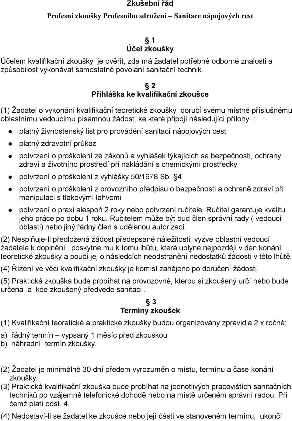 2 Přihláška ke kvalifikační zkoušce (1) Žadatel o vykonání kvalifikační teoretické zkoušky doručí svému místně příslušnému oblastnímu vedoucímu písemnou žádost, ke které připojí následující přílohy :