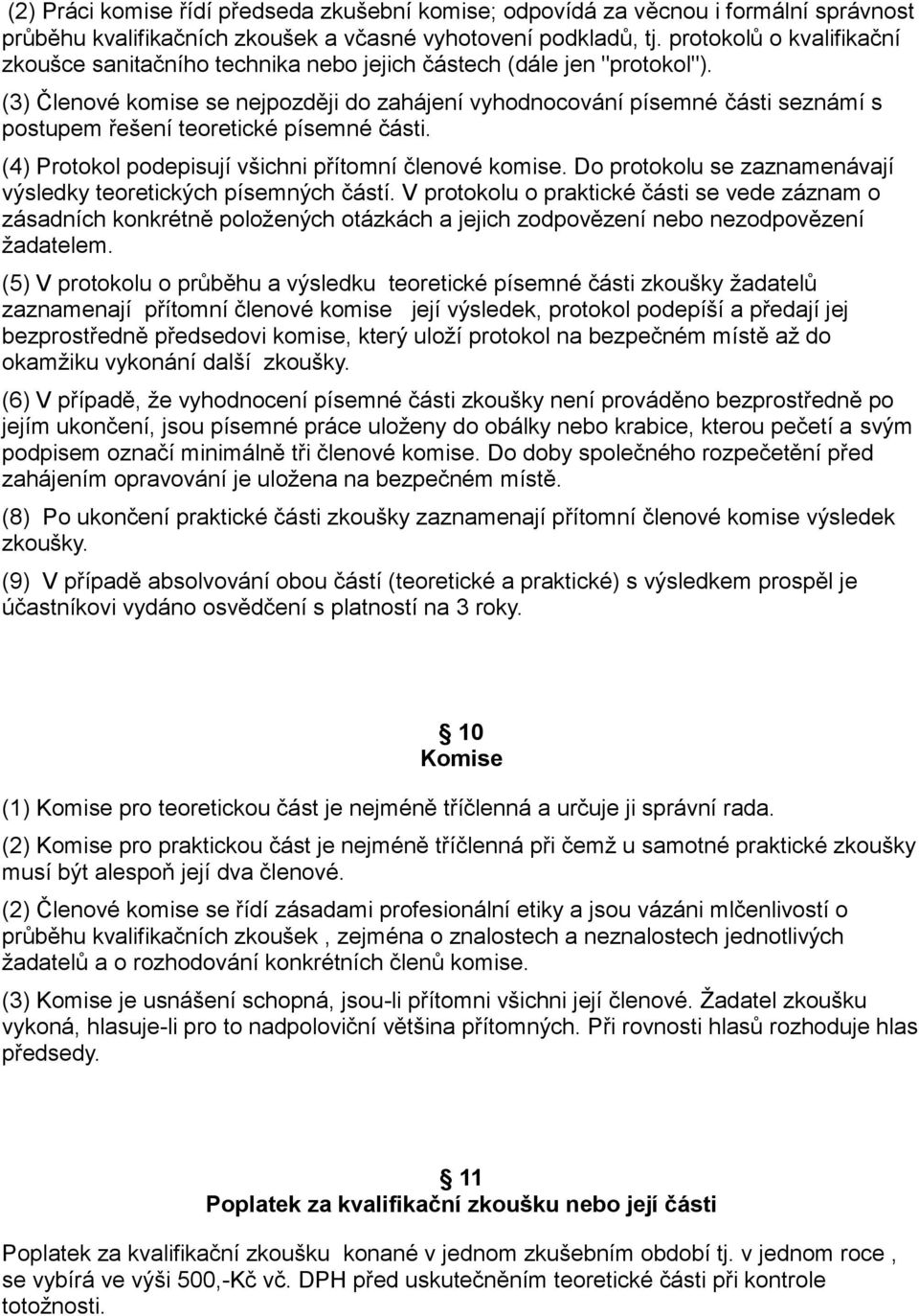 (3) Členové komise se nejpozději do zahájení vyhodnocování písemné části seznámí s postupem řešení teoretické písemné části. (4) Protokol podepisují všichni přítomní členové komise.