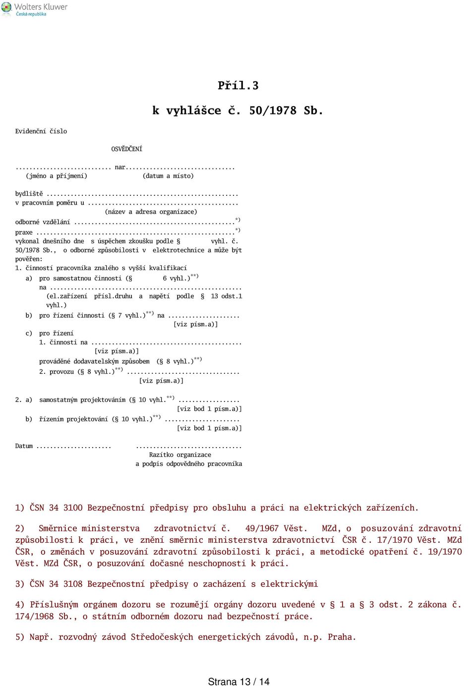 činností pracovníka znalého s vyí kvalifikací a) pro samostatnou činnosti ( 6 vyhl.) **) na... (el.zařízení přísl.druhu a napětí podle 13 odst.1 vyhl.) b) pro řízení činnosti ( 7 vyhl.) **) na... [viz písm.