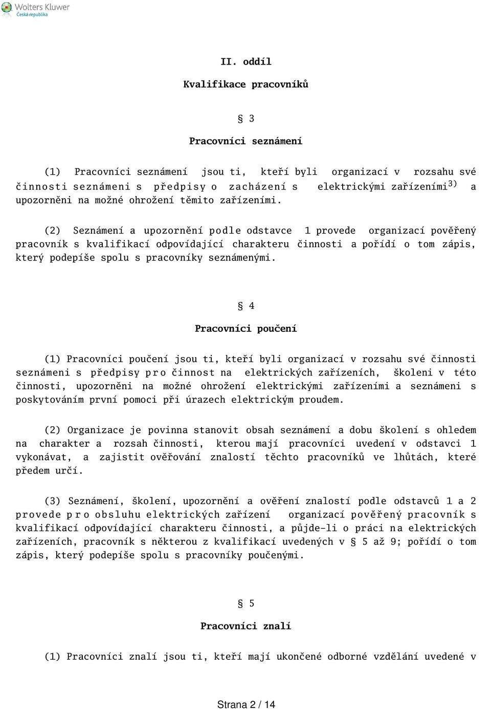 (2) Seznámení a upozornění p o d l e odstavce 1 provede organizací pověřený pracovník s kvalifikací odpovídající charakteru činnosti a pořídí o tom zápis, který podepíe spolu s pracovníky seznámenými.