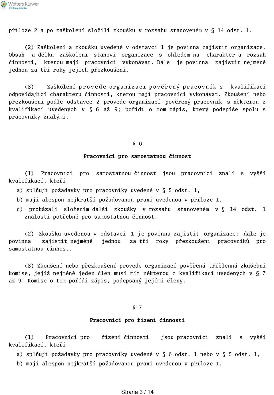 (3) Zakolení p r o v e d e o r g a n i z a c í p o v ě ř e n ý p r a c o v n í k s kvalifikací odpovídající charakteru činnosti, kterou mají pracovníci vykonávat.