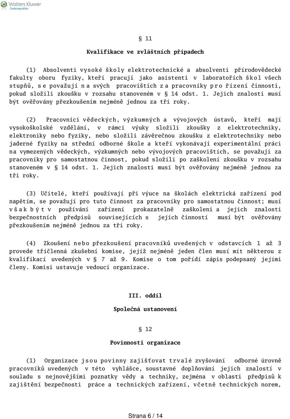 (2) Pracovníci vědeckých, výzkumných a vývojových ústavů, kteří mají vysokokolské vzdělání, v rámci výuky složili zkouky z elektrotechniky, elektroniky nebo fyziky, nebo složili závěrečnou zkouku z