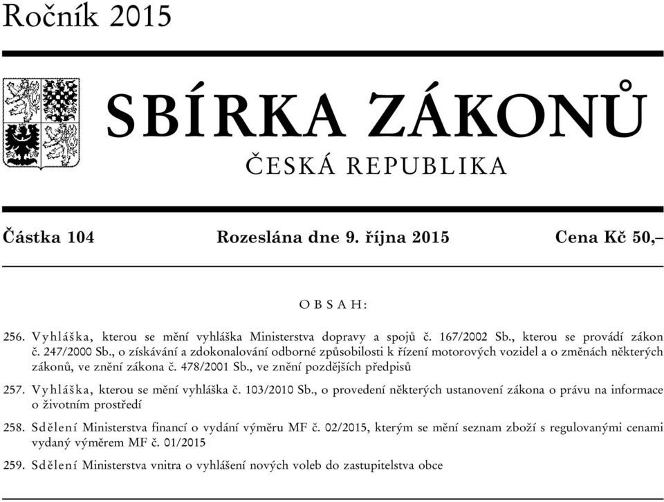 , ve znění pozdějších předpisů 257. Vyhláška, kterou se mění vyhláška č. 103/2010 Sb., o provedení některých ustanovení zákona o právu na informace o životním prostředí 258.