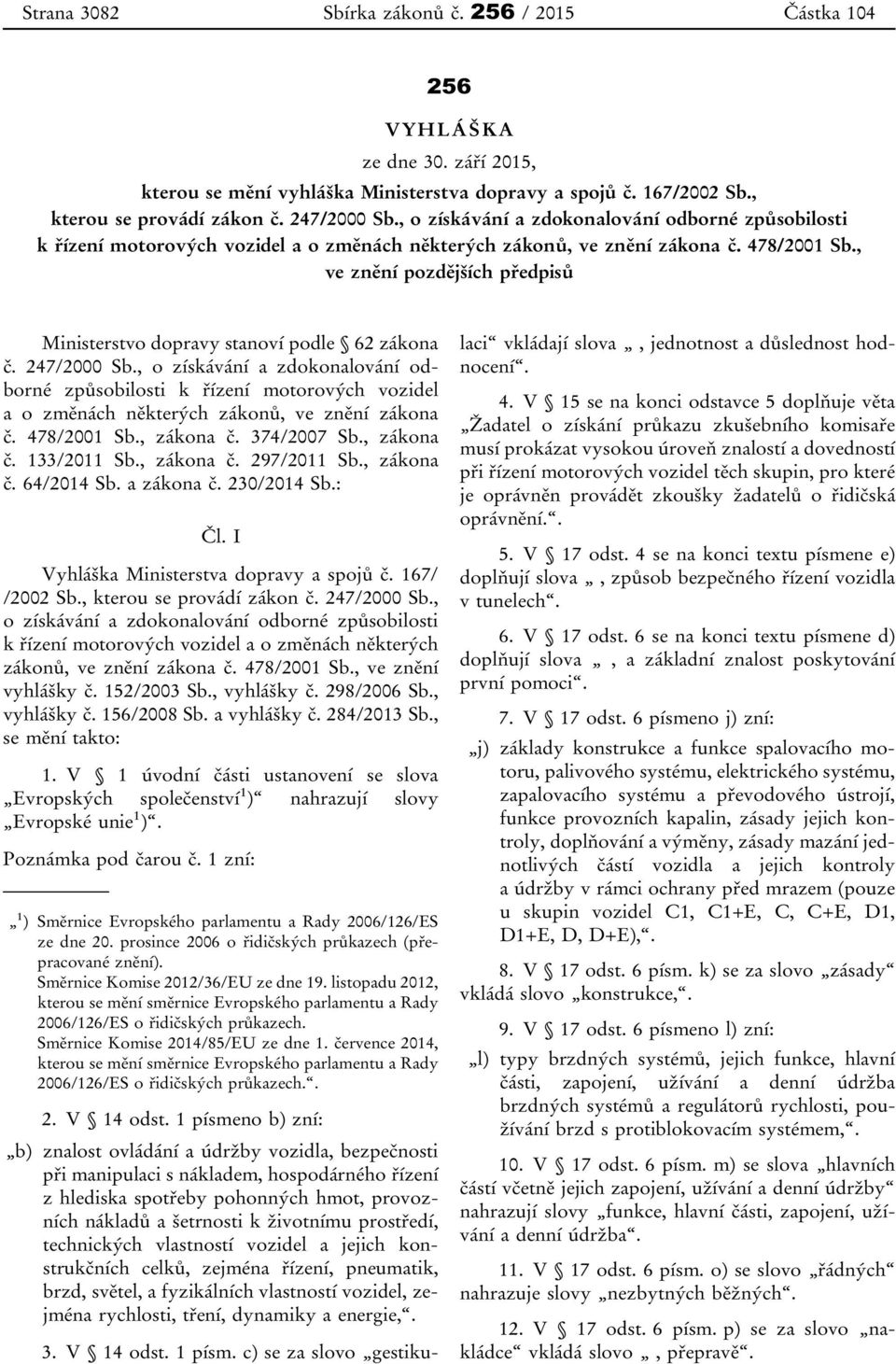 , ve znění pozdějších předpisů Ministerstvo dopravy stanoví podle 62 zákona č. 247/2000 Sb., zákona č. 374/2007 Sb., zákona č. 133/2011 Sb., zákona č. 297/2011 Sb., zákona č. 64/2014 Sb. a zákona č.