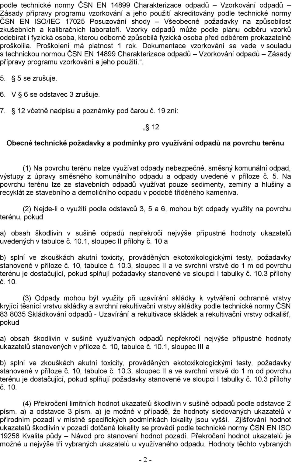 Vzorky odpadů může podle plánu odběru vzorků odebírat i fyzická osoba, kterou odborně způsobilá fyzická osoba před odběrem prokazatelně proškolila. Proškolení má platnost 1 rok.