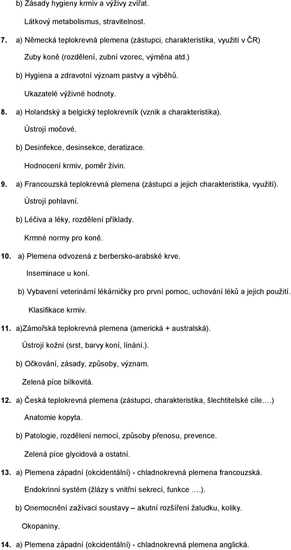 a) Holandský a belgický teplokrevník (vznik a charakteristika). Ústrojí močové. b) Desinfekce, desinsekce, deratizace. Hodnocení krmiv, poměr živin. 9.