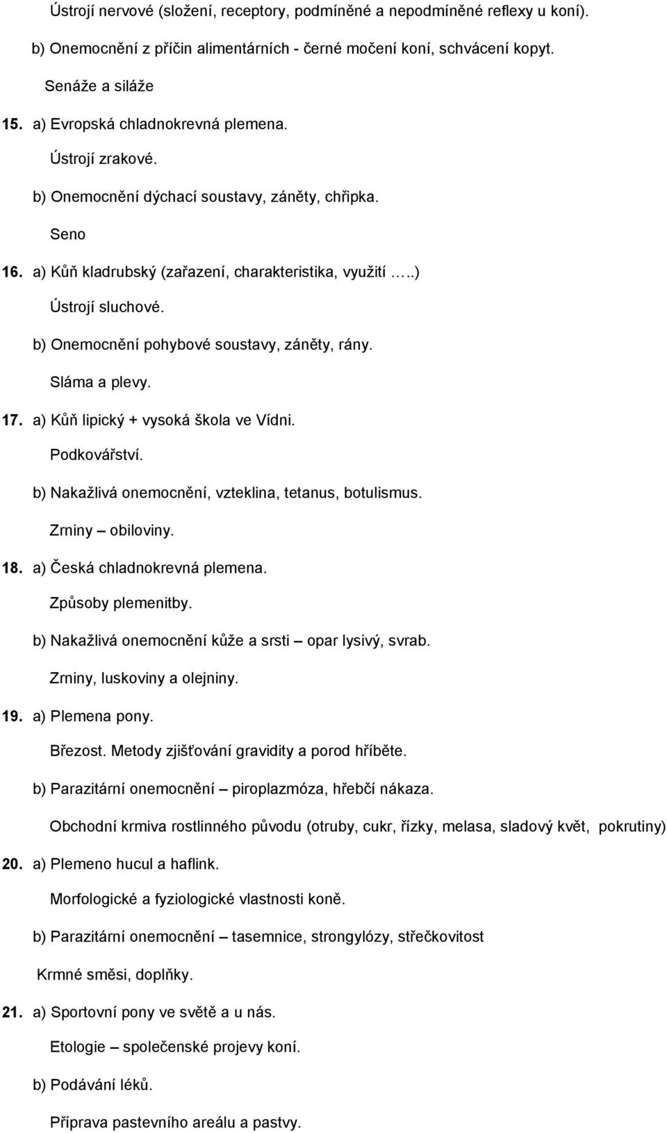 b) Onemocnění pohybové soustavy, záněty, rány. Sláma a plevy. 17. a) Kůň lipický + vysoká škola ve Vídni. Podkovářství. b) Nakažlivá onemocnění, vzteklina, tetanus, botulismus. Zrniny obiloviny. 18.