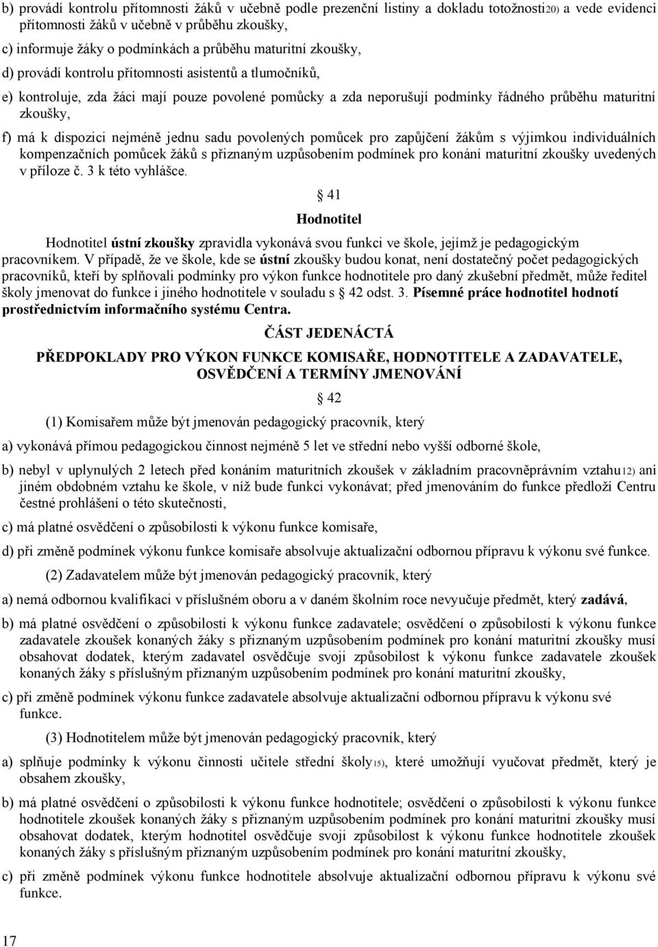 dispozici nejméně jednu sadu povolených pomůcek pro zapůjčení žákům s výjimkou individuálních kompenzačních pomůcek žáků s přiznaným uzpůsobením podmínek pro konání maturitní zkoušky uvedených v