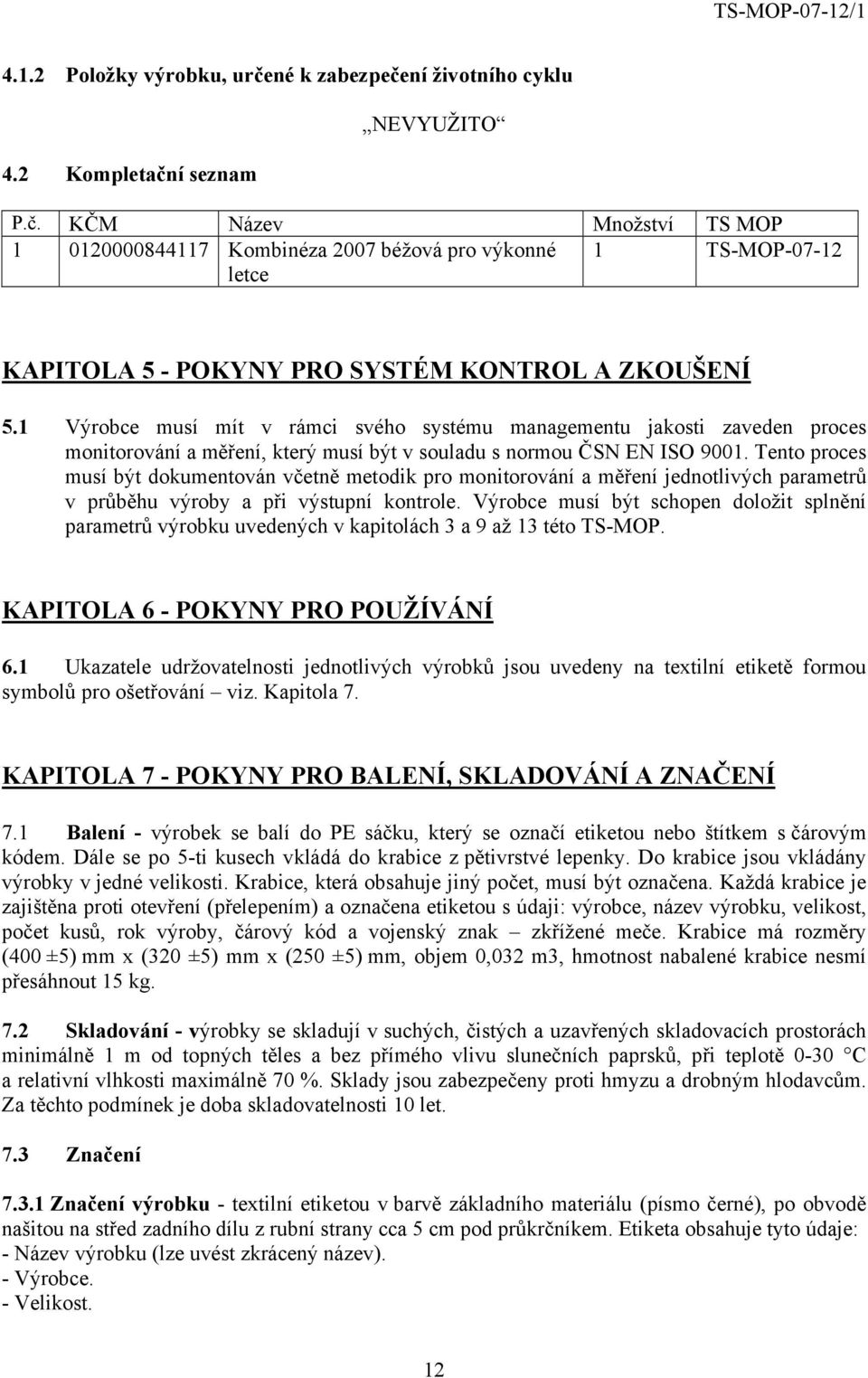 Tento proces musí být dokumentován včetně metodik pro monitorování a měření jednotlivých parametrů v průběhu výroby a při výstupní kontrole.