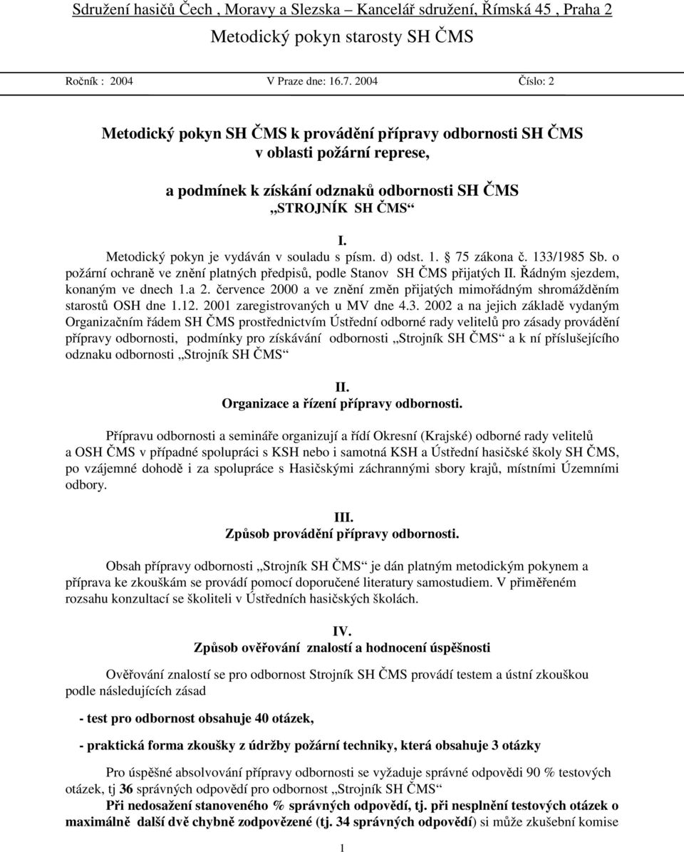 Metodický pokyn je vydáván v souladu s písm. d) odst. 1. 75 zákona č. 133/1985 Sb. o požární ochraně ve znění platných předpisů, podle Stanov SH ČMS přijatých II. Řádným sjezdem, konaným ve dnech 1.