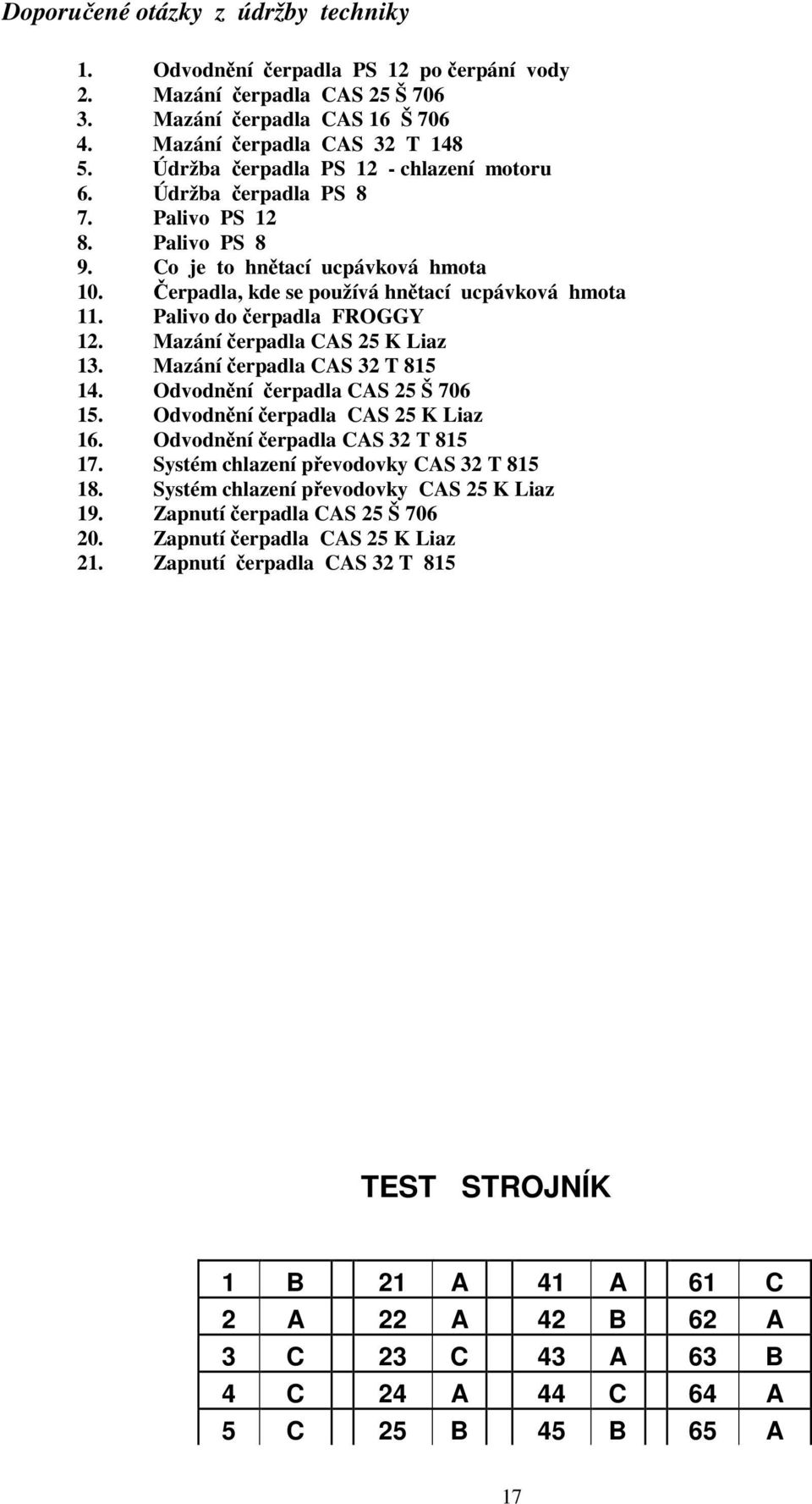 Palivo do čerpadla FROGGY 12. Mazání čerpadla CAS 25 K Liaz 13. Mazání čerpadla CAS 32 T 815 14. Odvodnění čerpadla CAS 25 Š 706 15. Odvodnění čerpadla CAS 25 K Liaz 16.