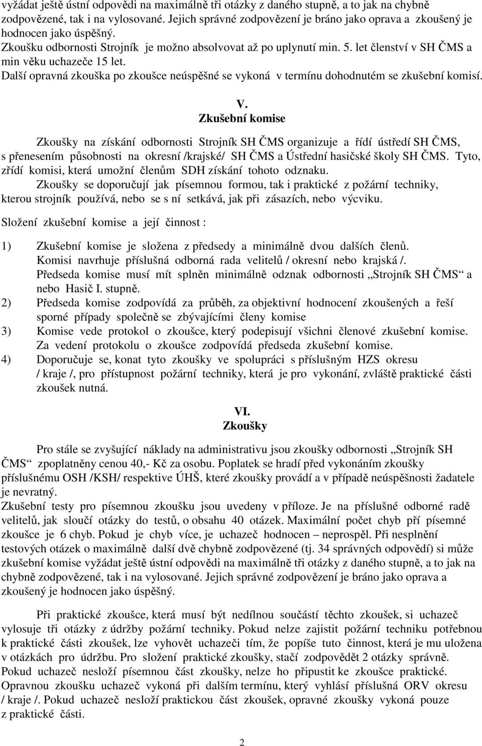 let členství v SH ČMS a min věku uchazeče 15 let. Další opravná zkouška po zkoušce neúspěšné se vykoná v termínu dohodnutém se zkušební komisí. V.