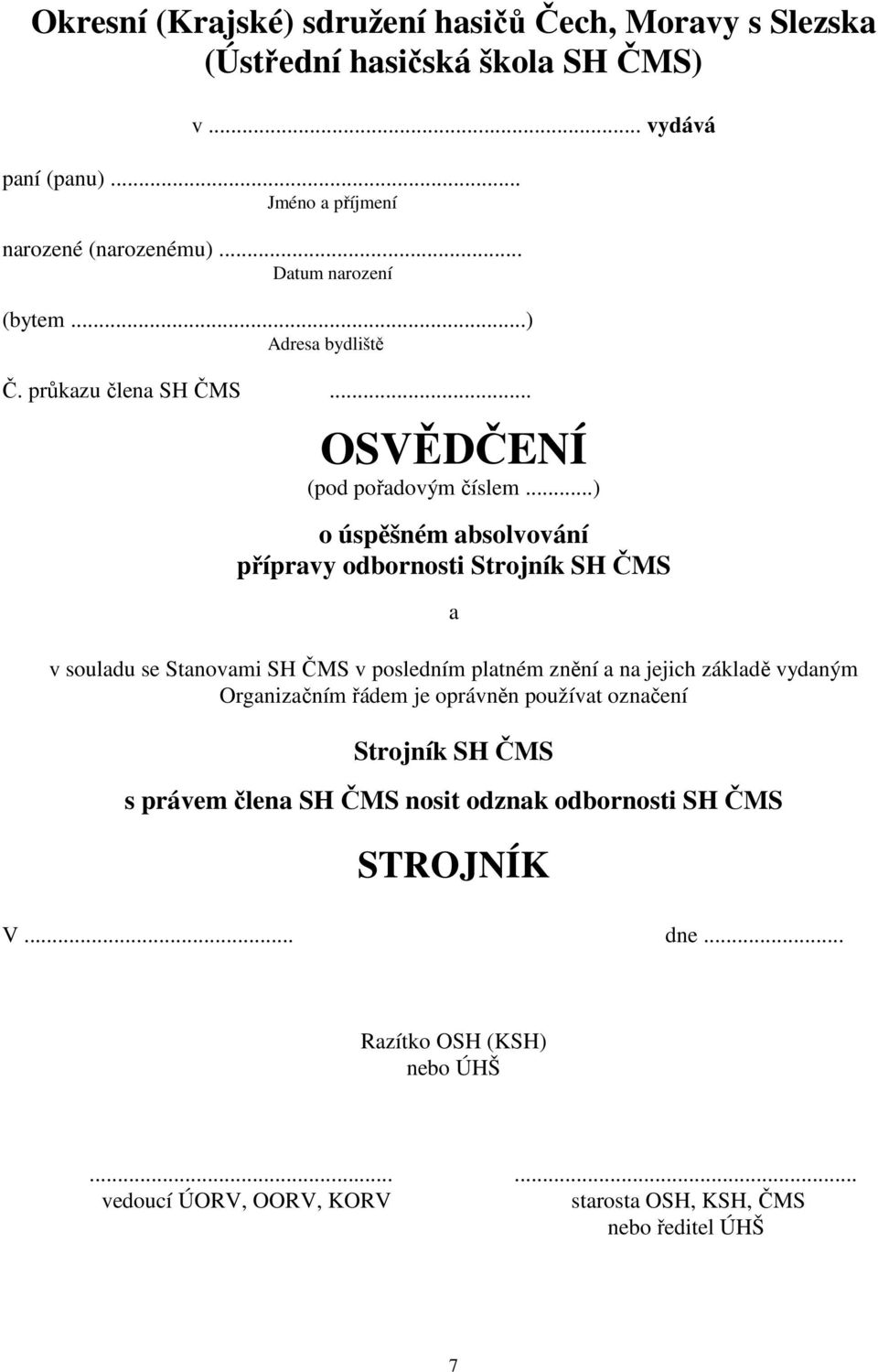 ..) o úspěšném absolvování přípravy odbornosti Strojník SH ČMS a v souladu se Stanovami SH ČMS v posledním platném znění a na jejich základě vydaným Organizačním